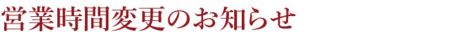 営業時間変更のお知らせ